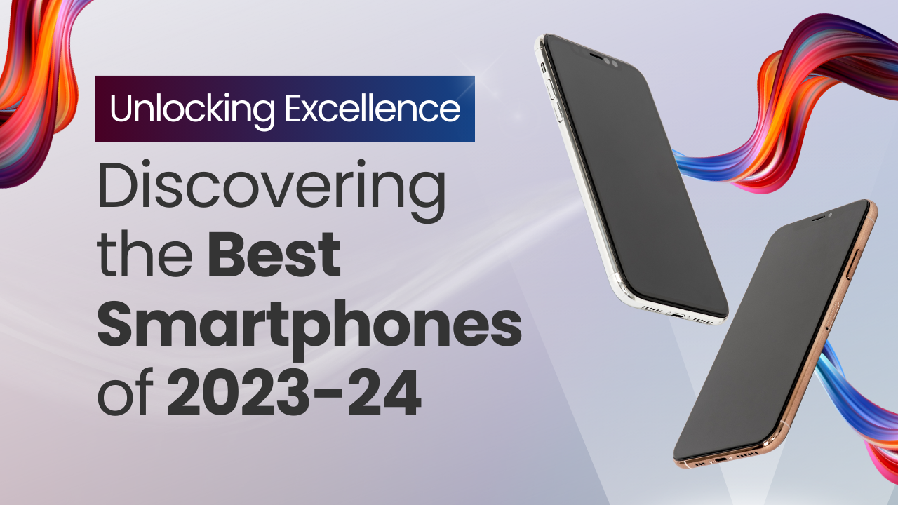 2023-24’s Best Smartphones: Features, Specs, and Reviews