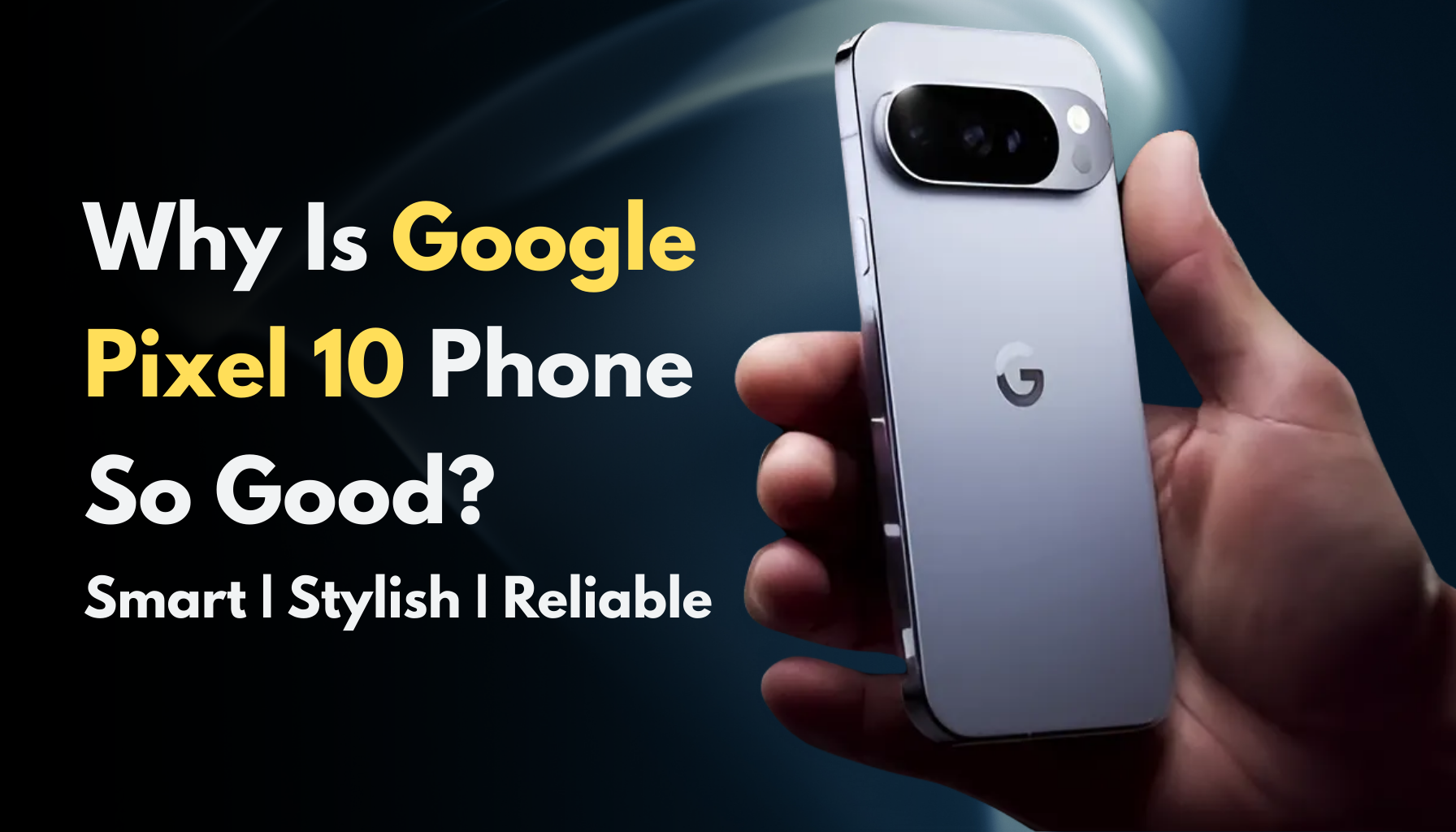 Why the Google Pixel 10 Is So Good? A Detailed Look